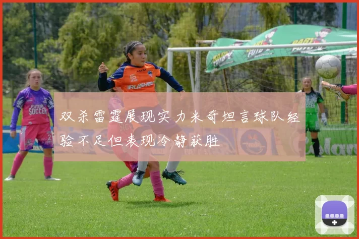 双杀雷霆展现实力米奇坦言球队经验不足但表现冷静获胜