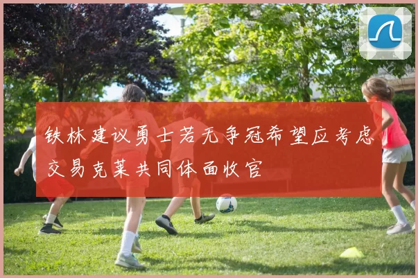 铁林建议勇士若无争冠希望应考虑交易克莱共同体面收官