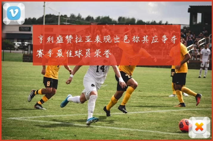 亨利盛赞拉亚表现出色称其应争夺赛季最佳球员荣誉