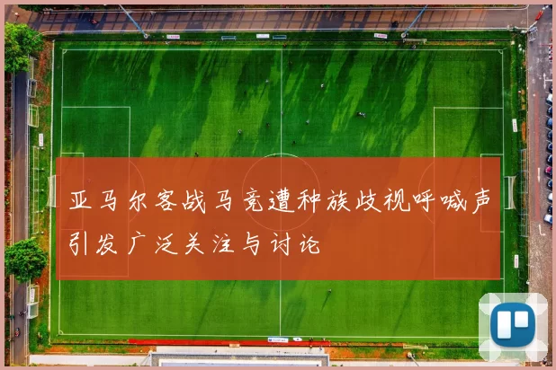 亚马尔客战马竞遭种族歧视呼喊声引发广泛关注与讨论
