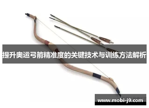 提升奥运弓箭精准度的关键技术与训练方法解析