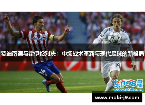 费迪南德与霍伊伦对决：中场战术革新与现代足球的新格局
