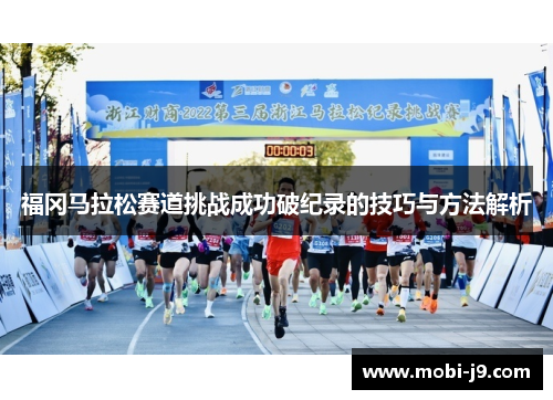 福冈马拉松赛道挑战成功破纪录的技巧与方法解析