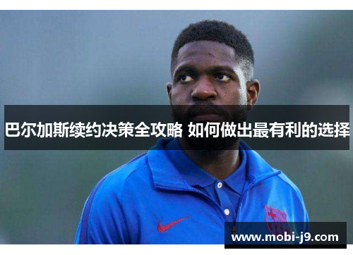 巴尔加斯续约决策全攻略 如何做出最有利的选择
