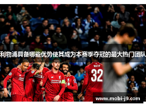 利物浦具备哪些优势使其成为本赛季夺冠的最大热门团队