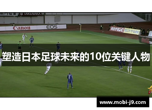 塑造日本足球未来的10位关键人物
