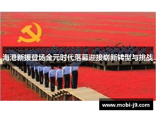 海港新援登场金元时代落幕迎接崭新转型与挑战