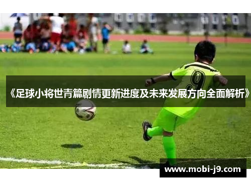 《足球小将世青篇剧情更新进度及未来发展方向全面解析》