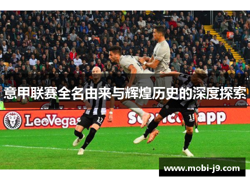 意甲联赛全名由来与辉煌历史的深度探索