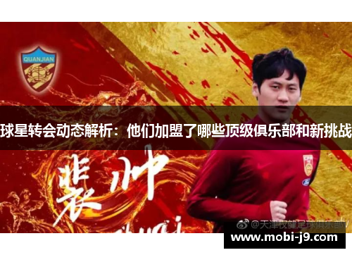球星转会动态解析：他们加盟了哪些顶级俱乐部和新挑战