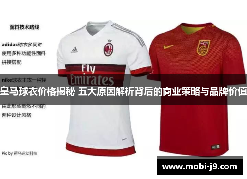 皇马球衣价格揭秘 五大原因解析背后的商业策略与品牌价值